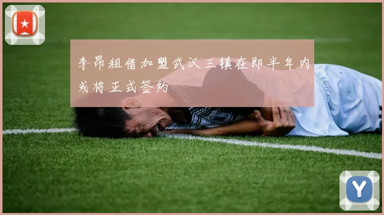 李昂租借加盟武汉三镇在即半年内或将正式签约
