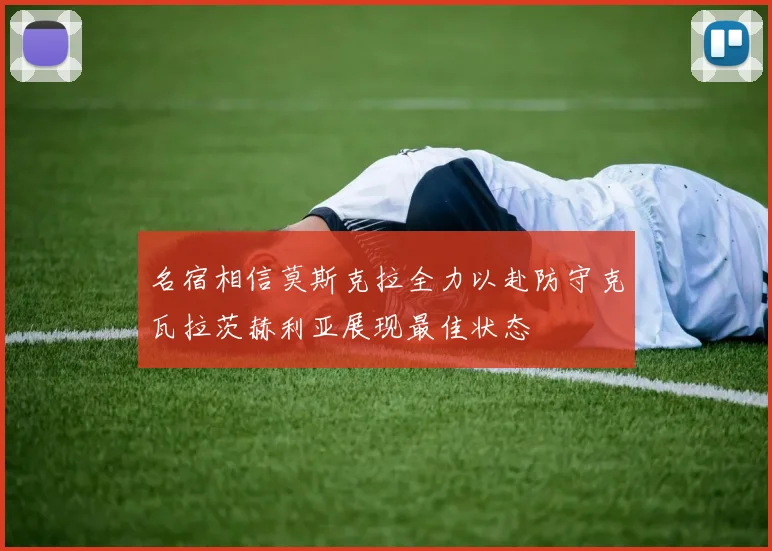 名宿相信莫斯克拉全力以赴防守克瓦拉茨赫利亚展现最佳状态